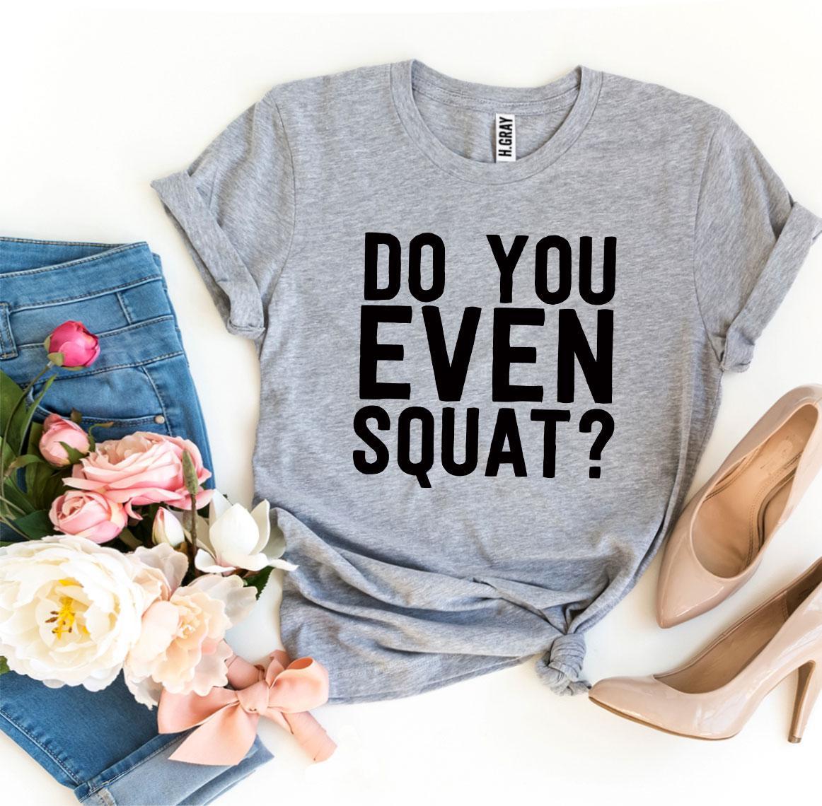 Do You Even Squat? T-shirt - Dope Women's Clothing