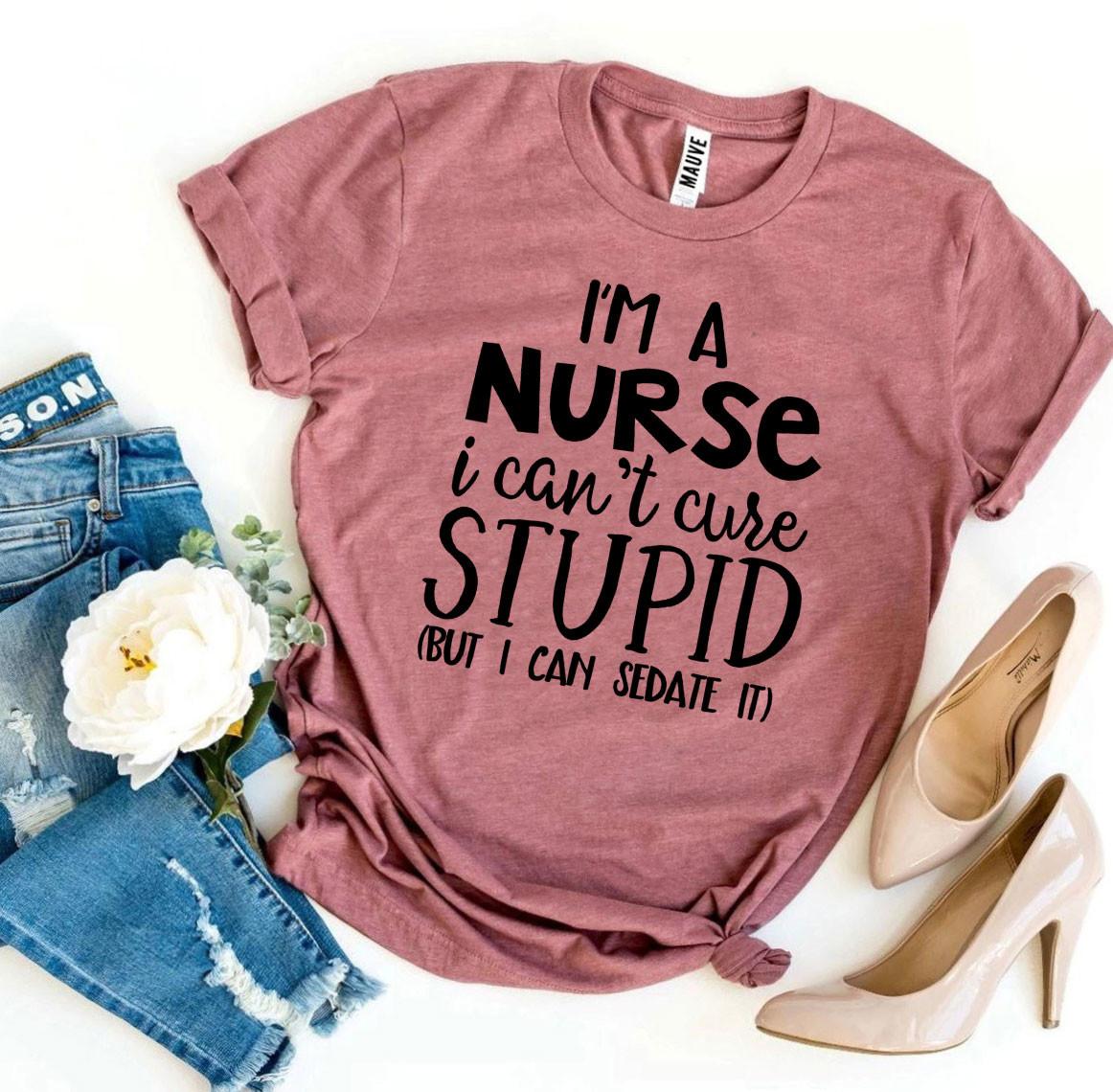 I’m a Nurse I Can’t Cure Stupid T-shirt - Dope Women's Clothing 
