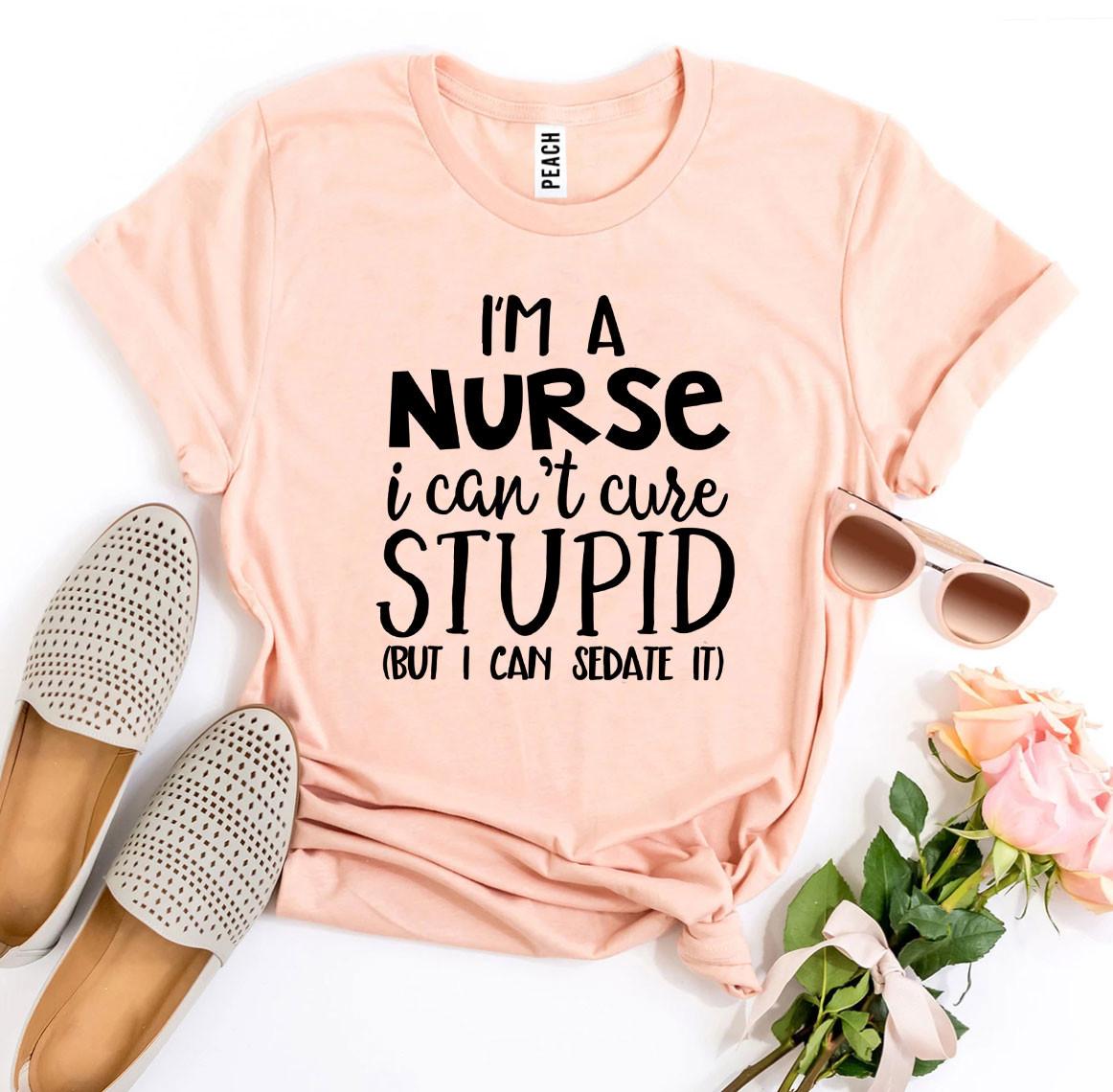 I’m a Nurse I Can’t Cure Stupid T-shirt - Dope Women's Clothing 