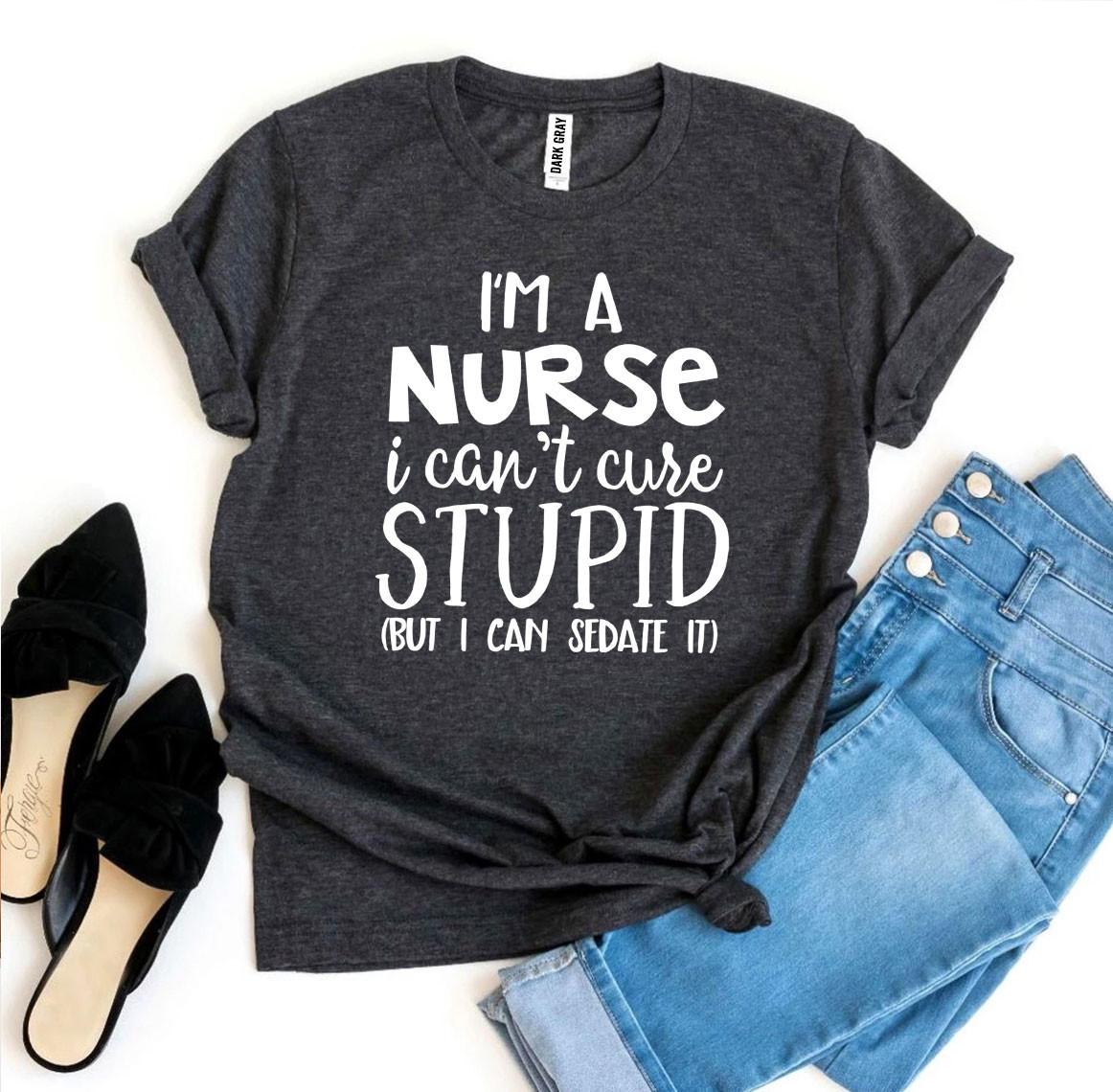 I’m a Nurse I Can’t Cure Stupid T-shirt - Dope Women's Clothing 
