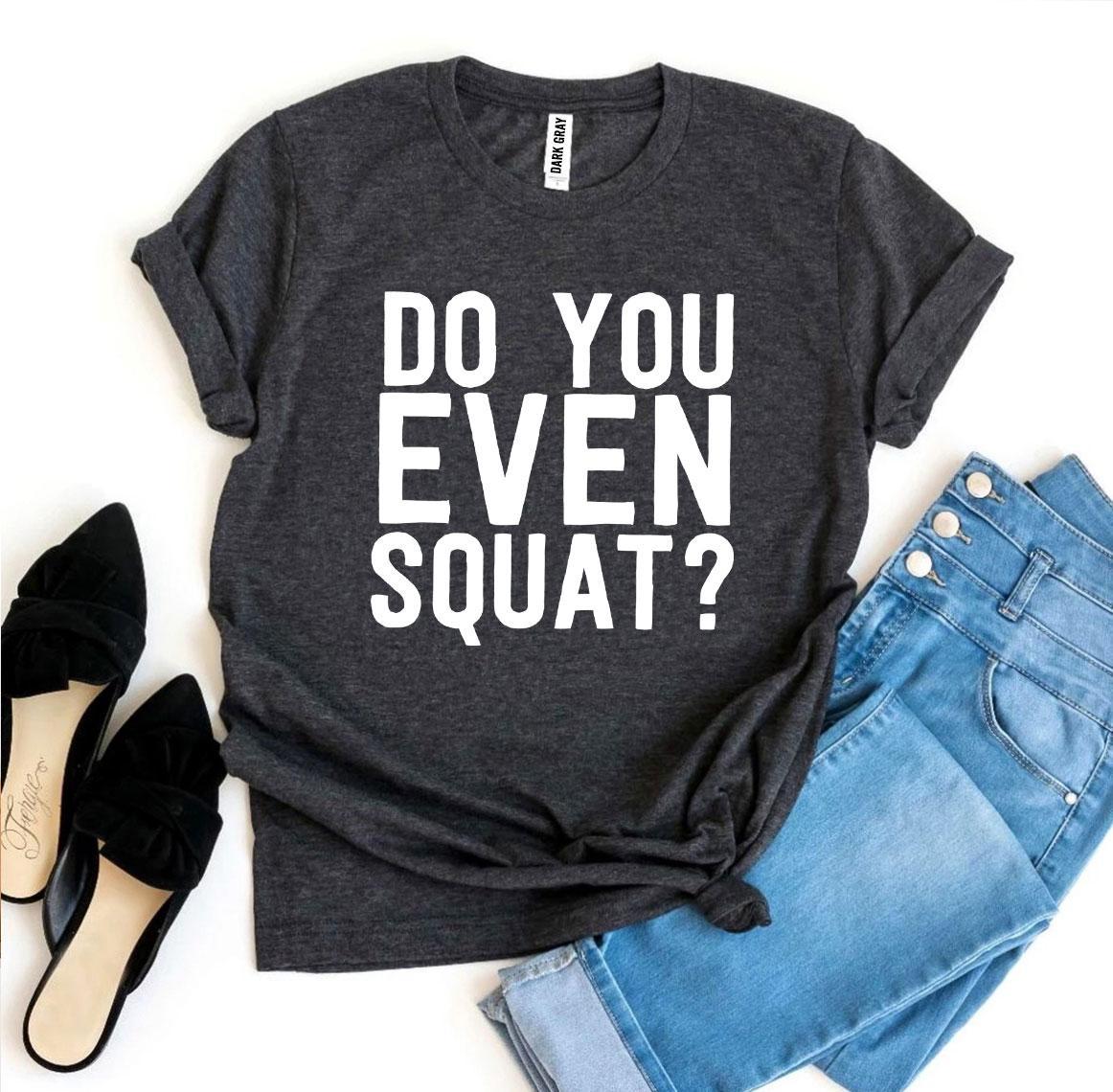 Do You Even Squat? T-shirt - Dope Women's Clothing 