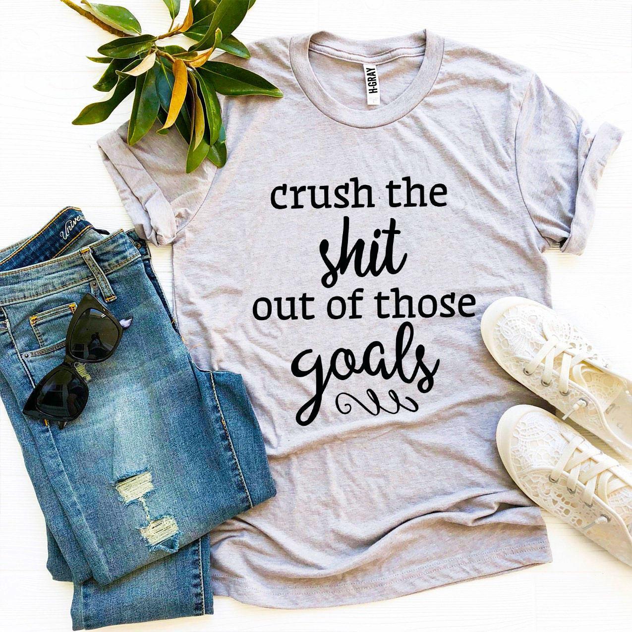 Crush The Shit Out Of Those Goals T-shirt - Dope Women's Clothing 
